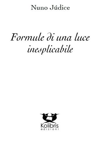 Formule di una luce inesplicabile - Nuno Júdice - Libro Kolibris 2016, Beija-Flor. Poesia portoghese contemp. | Libraccio.it