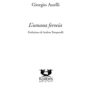 L' umana ferocia - Giorgio Anelli - Libro Kolibris 2017, Poesia italiana contemporanea | Libraccio.it