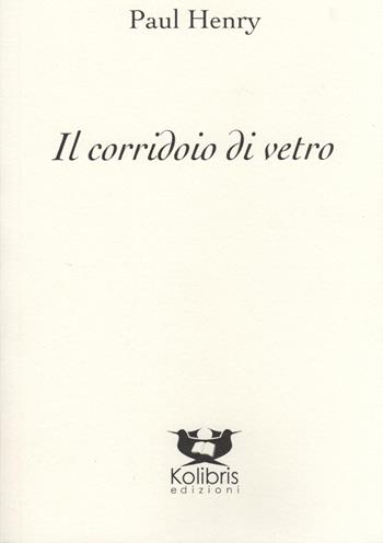 Il corridoio di vetro. Ediz. inglese e italiana - Paul Henry - Libro Kolibris 2019, Goldfinch. Poesia gallese contemporanea | Libraccio.it