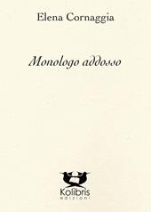 Monologo addosso - Elena Cornaggia - Libro Kolibris 2019, Chiara. Poesia italiana contemporanea | Libraccio.it