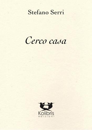 Cerco casa - Stefano Serri - Libro Kolibris 2020, Chiara. Poesia italiana contemporanea | Libraccio.it