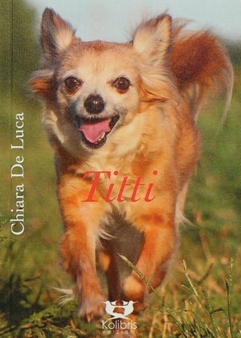 Titti. Poesie e fotografie per cani e per bambini - Chiara De Luca - Libro Kolibris 2020 | Libraccio.it