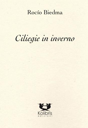 Ciliegie in inverno - Rocío Biedma - Libro Kolibris 2020, Encina. Poesia spagnola | Libraccio.it