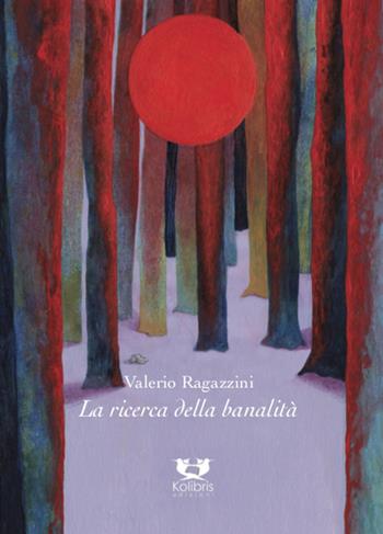 La ricerca della banalità - Valerio Ragazzini - Libro Kolibris 2020, Antracite | Libraccio.it