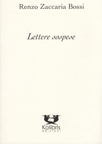 Lettere sospese - Renzo Zaccaria Bossi - Libro Kolibris 2020, Chiara. Poesia italiana contemporanea | Libraccio.it