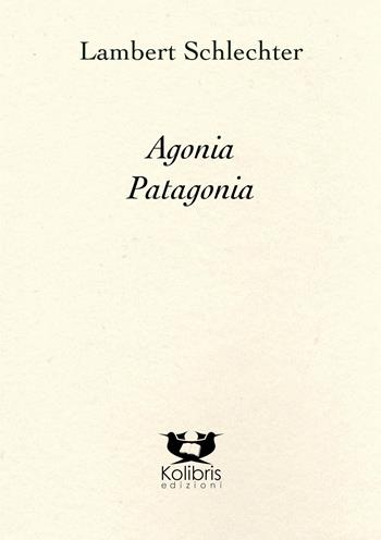 Agonia Patagonia - Lambert Schlechter - Libro Kolibris 2022 | Libraccio.it