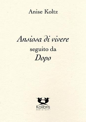 Ansiosa di vivere seguito da dopo - Anise Koltz - Libro Kolibris 2022 | Libraccio.it