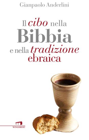 Il cibo nella Bibbia e nella tradizione ebraica - Gianpaolo Anderlini - Libro Wingsbert House 2015 | Libraccio.it