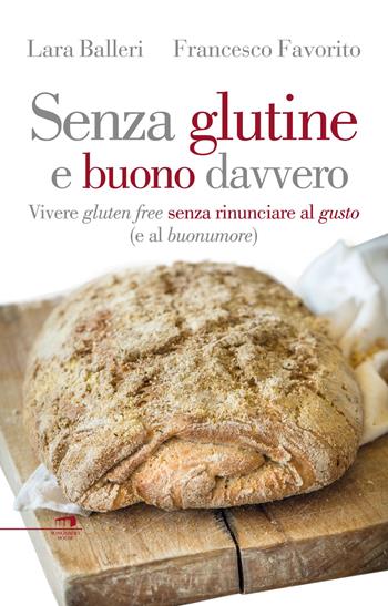 Senza glutine e buono davvero. Vivere gluten free senza rinunciare al gusto (e al buonumore) - Francesco Favorito, Lara Balleri - Libro Wingsbert House 2015 | Libraccio.it