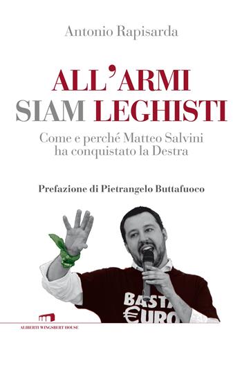 All'armi siam leghisti. Come e perché Matteo Salvini ha conquistato la Destra - Antonio Rapisarda - Libro Wingsbert House 2015 | Libraccio.it