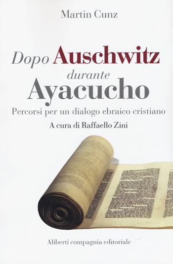 Dopo Auschwitz durante Ayacucho. Percorsi per un dialogo ebraico cristiano - Martin Cunz - Libro Compagnia Editoriale Aliberti 2015, Bibbia e giornale | Libraccio.it