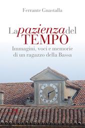 La pazienza del tempo. Immagini, voci e memorie di un ragazzo della Bassa