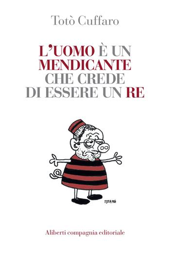 L'uomo è un mendicante che crede di essere un re - Totò Cuffaro - Libro Compagnia Editoriale Aliberti 2015, Il paese senza cielo | Libraccio.it