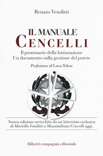 Il manuale Cencelli. Un manuale della lottizzazione. Un documento sulla gestione del potere - Renato Venditti - Libro Compagnia Editoriale Aliberti 2016 | Libraccio.it