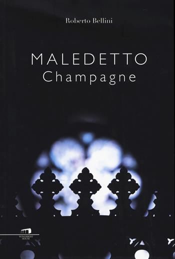 Maledetto champagne - Roberto Bellini - Libro Wingsbert House 2015 | Libraccio.it