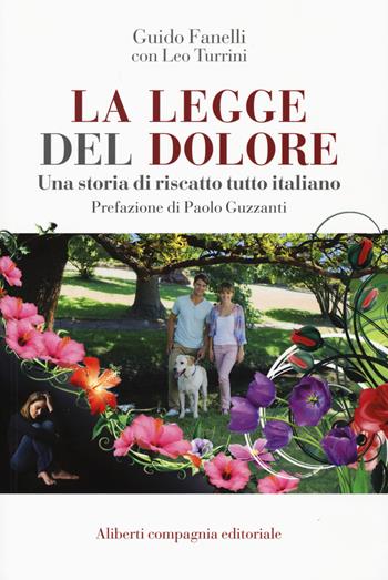 La legge del dolore. Una storia di riscatto tutto italiano - Guido Fanelli, Leo Turrini - Libro Compagnia Editoriale Aliberti 2015, La scienza vivente | Libraccio.it