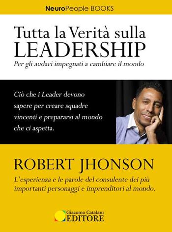 Tutta la verità sulla leadership. Per gli audaci impegnati a cambiare il mondo - Robert Jhonson - Libro ATS Giacomo Catalani Editore 2017, Neuropeople | Libraccio.it