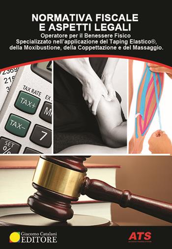 Normativa fiscale e aspetti legali. Operatore per il benessere fisico specializzato nell'applicazione del taping elastico®, della moxibustione, della coppettazione e del massaggio  - Libro ATS Giacomo Catalani Editore 2018 | Libraccio.it