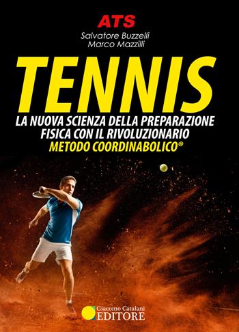 Tennis. La nuova scienza della preparazione fisica con il rivoluzionario Metodo Coordinabolico® - Salvatore Buzzelli, Marco Mazzilli - Libro ATS Giacomo Catalani Editore 2019 | Libraccio.it