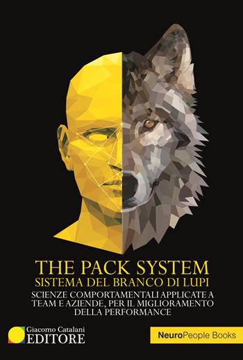 The pack system. Sistema del branco di lupi. Scienze comportamentali applicate a team e aziende, per il miglioramento delle performance - Andrea Bogiatto, Morena Ribero, Luca Giani - Libro ATS Giacomo Catalani Editore 2019, Neuropeople | Libraccio.it