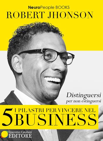 I 5 pilastri per vincere nel business. Distinguersi per non estinguersi - Robert Jhonson - Libro ATS Giacomo Catalani Editore 2018 | Libraccio.it