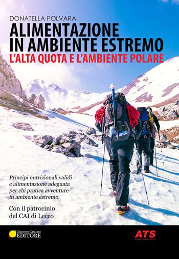 Alimentazione in ambiente estremo. L'alta quota e l'ambiente polare. Principi nutrizionali validi e alimentazione adeguata per chi pratica avventure in ambiente estremo - Donatella Polvara - Libro ATS Giacomo Catalani Editore 2018 | Libraccio.it