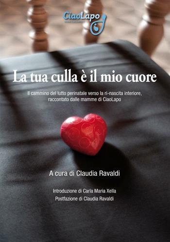 La tua culla è il mio cuore. Il cammino del lutto perinatale verso la ri-nascita interiore, raccontato dalle mamme di CiaoLapo  - Libro Officina Grafica Edizioni 2016 | Libraccio.it