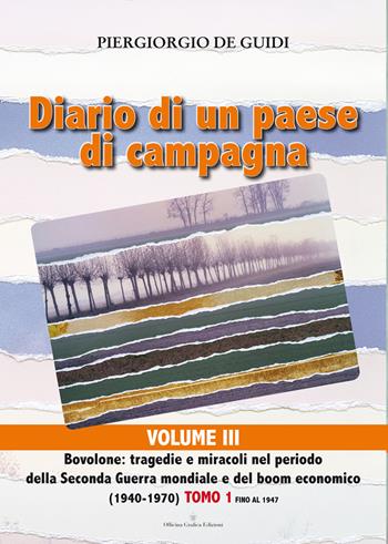 Diario di un paese di campagna. Vol. 3/1: Bovolone. Tragedie e miracoli nel periodo della seconda guerra mondiale e del boom economico. (1940-1970)-Fino al 1947 - Piergiorgio De Guidi - Libro Officina Grafica Edizioni 2017 | Libraccio.it