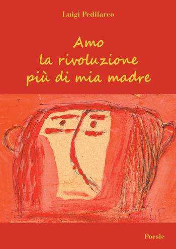 Amo la rivoluzione più di mia madre - Luigi Pedilarco - Libro Officina Grafica Edizioni 2019 | Libraccio.it