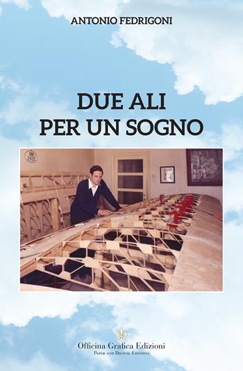 Due ali per un sogno - Antonio Fedrigoni - Libro Officina Grafica Edizioni 2020, Apprendo | Libraccio.it