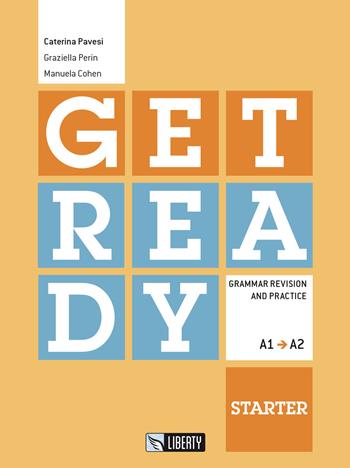 Get ready. Starter. Grammar revision and practice. Livello A1-A2. Ediz. per la scuola - Caterina Pavesi, Graziella Perin, Manuela Cohen - Libro Liberty 2017 | Libraccio.it