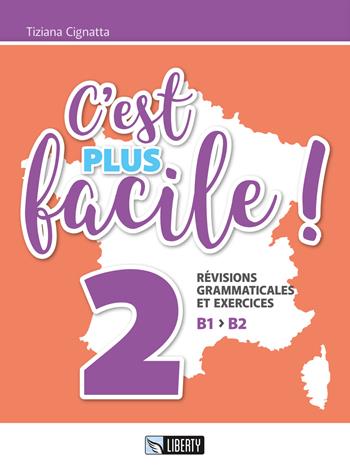 C'est plus facile! Révisions grammaticales et exercices. Ediz. per la scuola. Vol. 2: B1 B2 - Tiziana Cignatta - Libro Liberty 2017 | Libraccio.it