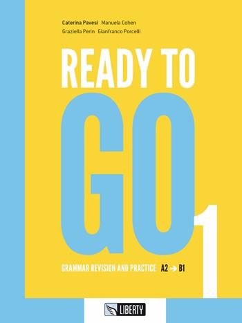 Ready to go. Vol. 1: Grammar revision and practice. A2-B1 - Caterina Pavesi, Graziella Perin, Gianfranco Porcelli - Libro Liberty 2018 | Libraccio.it