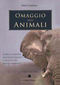 Omaggio agli animali. Come il nostro destino è legato a quello del regno animale? Ediz. multilingue - Alain Contaret - Libro Alvorada 2015, Schegge d'argento | Libraccio.it
