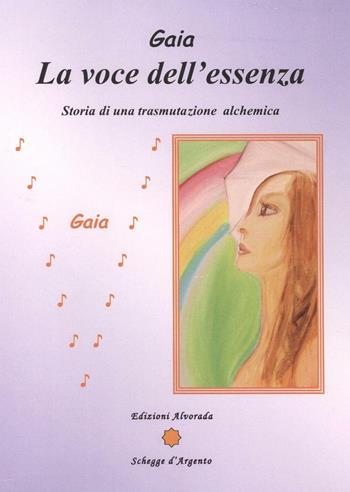 La voce dell'essenza. Storia di una trasmutazione alchemica - Gaia - Libro Alvorada 2011, Schegge d'argento | Libraccio.it