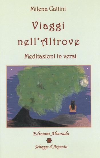 Viaggi nell'altrove. Meditazioni in versi - Milena Cattini - Libro Alvorada 2016, Schegge d'argento | Libraccio.it