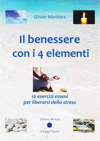 Il benessere con i 4 elementi. 10 esercizi esseni per liberarsi dallo stress - Olivier Manitara - Libro Alvorada 2016, Schegge d'argento | Libraccio.it