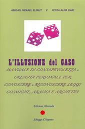 L' illusione del caso. Manuale di consapevolezza e crescita personale per conoscere e riconoscere leggi cosmiche, Akasha e Archeipi