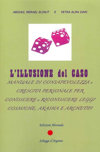 L' illusione del caso. Manuale di consapevolezza e crescita personale per conoscere e riconoscere leggi cosmiche, Akasha e Archeipi - Abigail Merael Elinut - Libro Alvorada 2022 | Libraccio.it