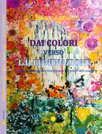 Viaggio interiore lungo i sentieri del cosmo. Vol. 4: Dai colori verso l'illuminazione. - Giliana Azzolini - Libro Alvorada 2018 | Libraccio.it