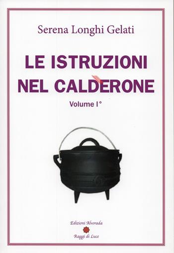 Le istruzioni nel calderone. Vol. 1 - Serena Longhi Gelati - Libro Alvorada 2020 | Libraccio.it
