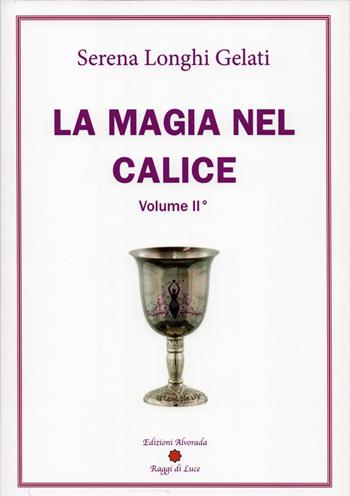 La magia nel calice. Vol. 2 - Serena Longhi Gelati - Libro Alvorada 2020 | Libraccio.it