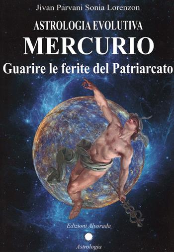 Astrologia evolutiva. Mercurio. Guarire le ferite del patriarcato - Sonia Jivan Parvani Lorenzon - Libro Alvorada 2020 | Libraccio.it