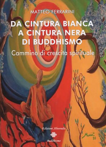 Da cintura bianca a cintura nera di buddhismo. Cammino di crescita spirituale - Matteo Ferrarini - Libro Alvorada 2021 | Libraccio.it