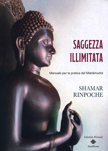 Saggezza illimitata. Manuale per la pratica del Mahàmudrà - Shamar (Rinpoche) - Libro Alvorada 2021 | Libraccio.it