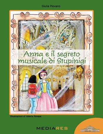 Anna e il segreto musicale di Stupinigi - Giulia Piovano - Libro Mediares 2015, PiemontArte | Libraccio.it