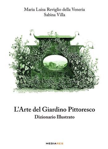 L' arte del giardino pittoresco. Dizionario illustrato - M. Luisa Reviglio Della Veneria, Sabina Villa - Libro Mediares 2016 | Libraccio.it