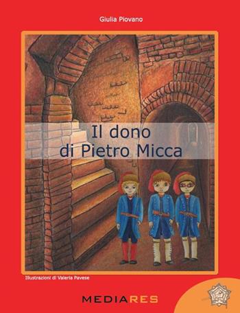 Il dono di Pietro Micca - Giulia Piovano - Libro Mediares 2016 | Libraccio.it