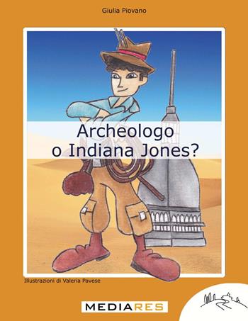 Archeologo o Indiana Jones? - Giulia Piovano - Libro Mediares 2019 | Libraccio.it