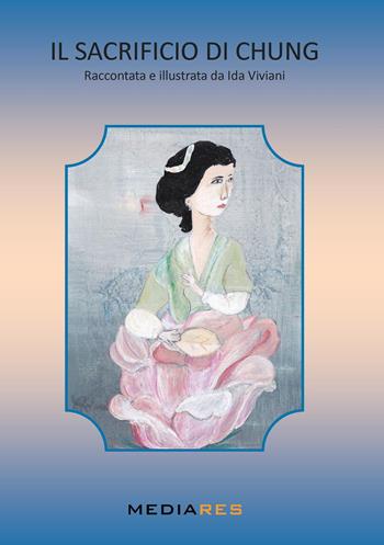 Il sacrificio di Chung - Ida Viviani - Libro Mediares 2019, Fiabe dal mondo | Libraccio.it